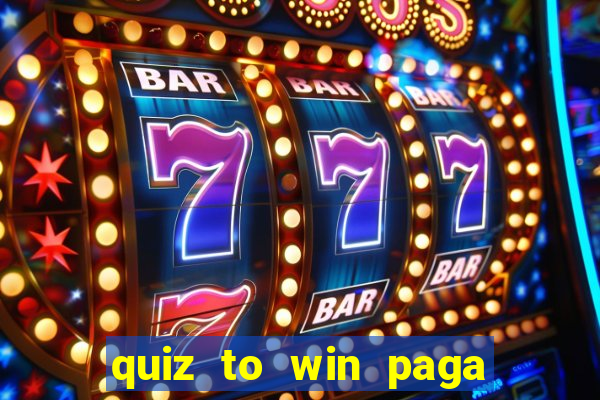 quiz to win paga mesmo quiz money paga mesmo