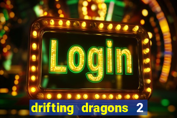 drifting dragons 2 temporada drifting dragons vai ter