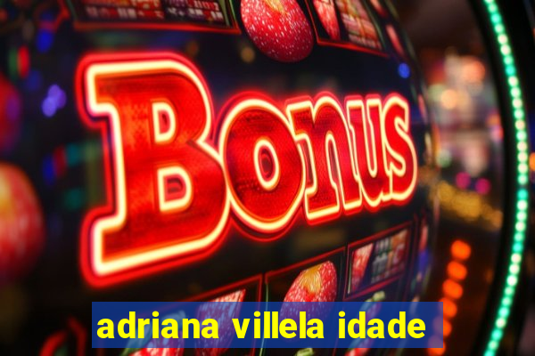 adriana villela idade