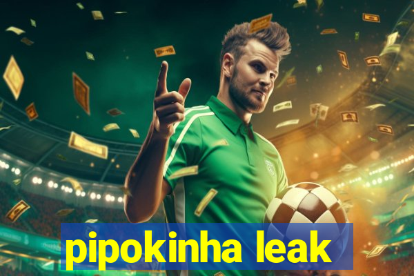 pipokinha leak