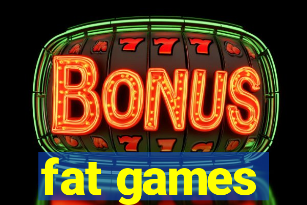 fat games