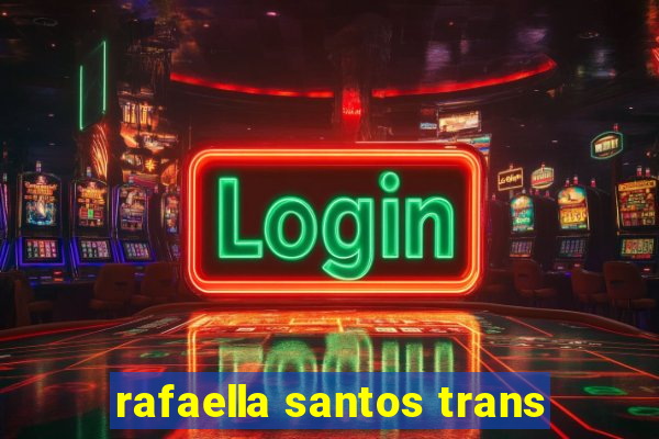 rafaella santos trans