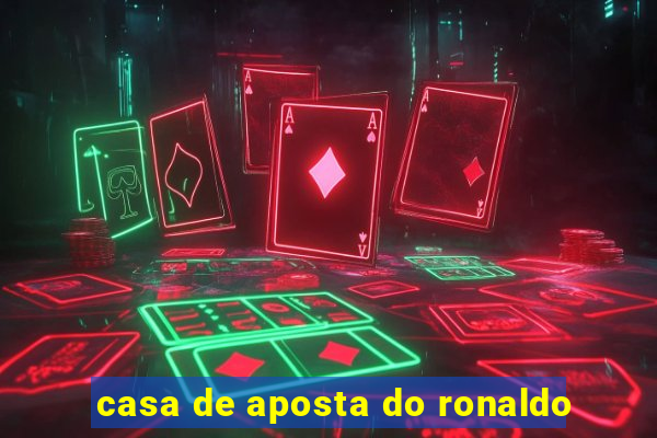 casa de aposta do ronaldo