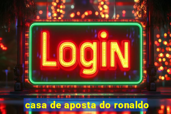 casa de aposta do ronaldo