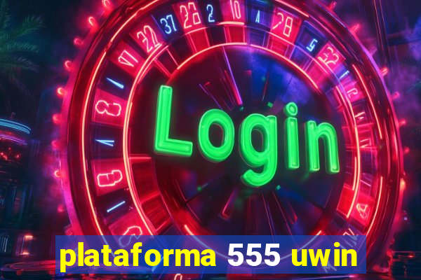 plataforma 555 uwin