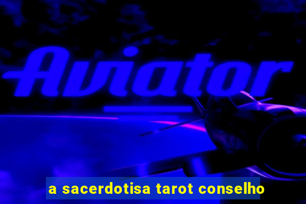 a sacerdotisa tarot conselho