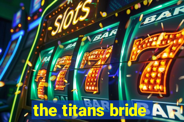 the titans bride