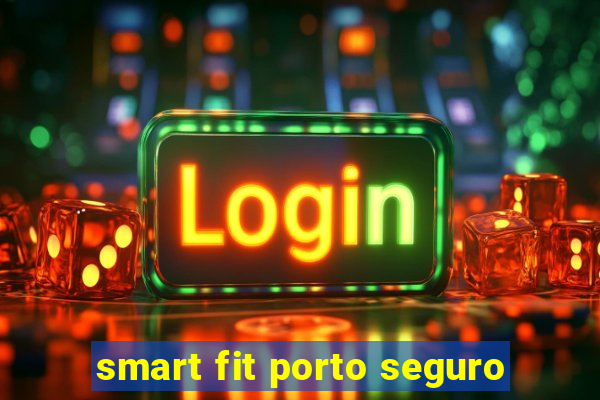 smart fit porto seguro