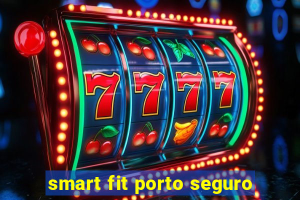 smart fit porto seguro