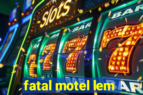 fatal motel lem