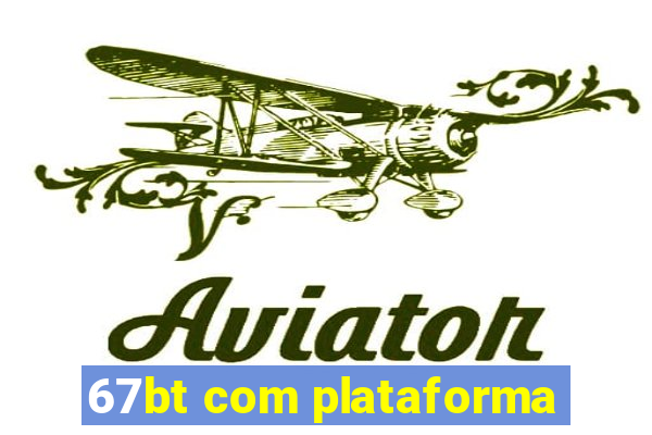 67bt com plataforma