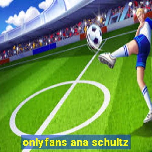 onlyfans ana schultz