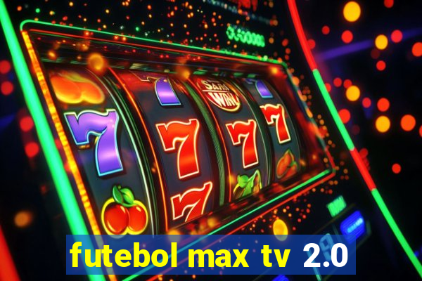 futebol max tv 2.0