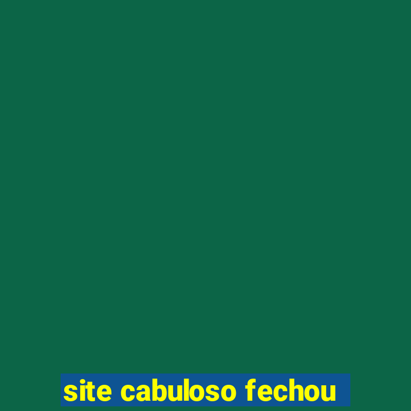 site cabuloso fechou