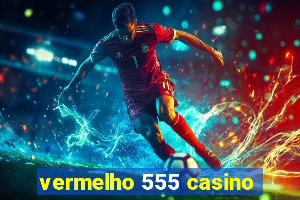 vermelho 555 casino