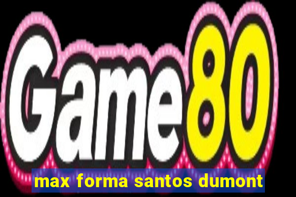 max forma santos dumont