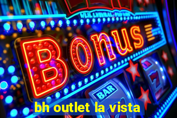 bh outlet la vista