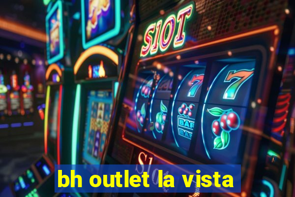 bh outlet la vista