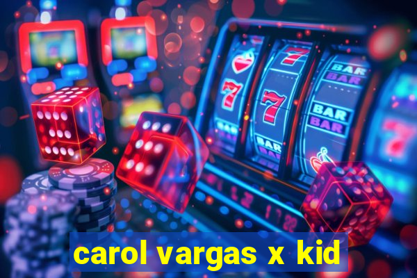 carol vargas x kid