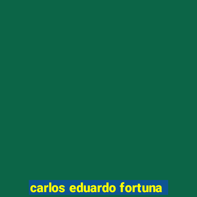 carlos eduardo fortuna