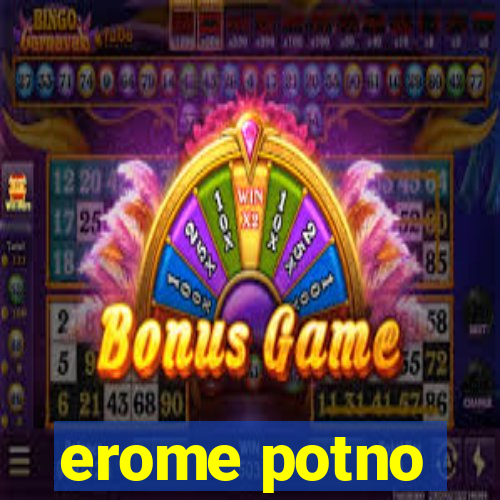 erome potno