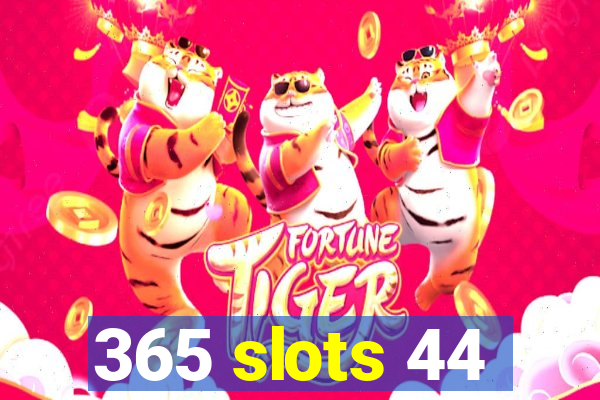 365 slots 44