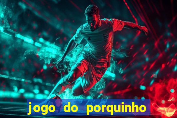 jogo do porquinho para ganhar dinheiro