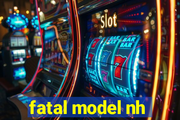 fatal model nh