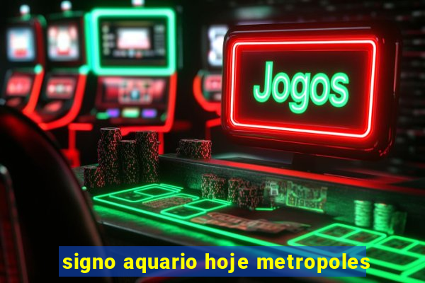 signo aquario hoje metropoles