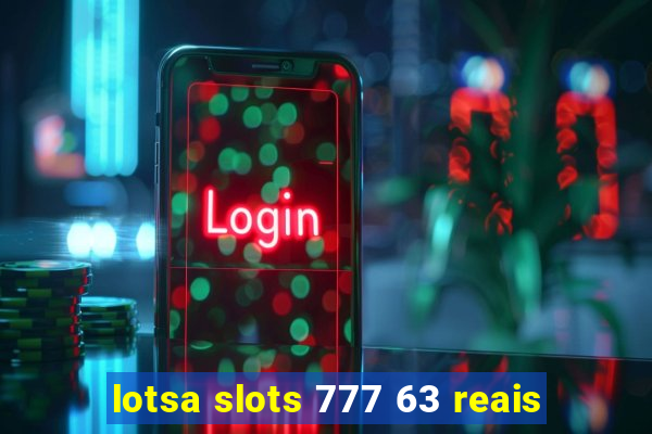 lotsa slots 777 63 reais