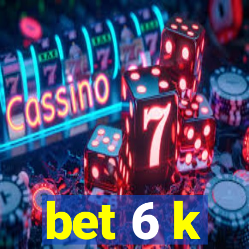 bet 6 k