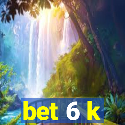 bet 6 k