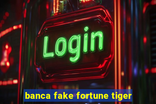 banca fake fortune tiger