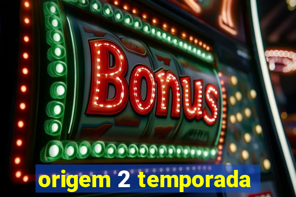 origem 2 temporada