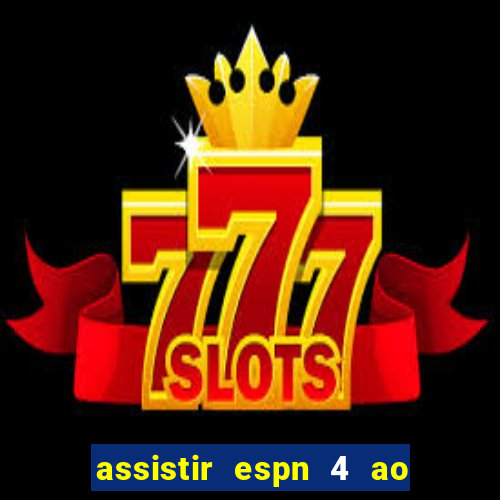 assistir espn 4 ao vivo gratis