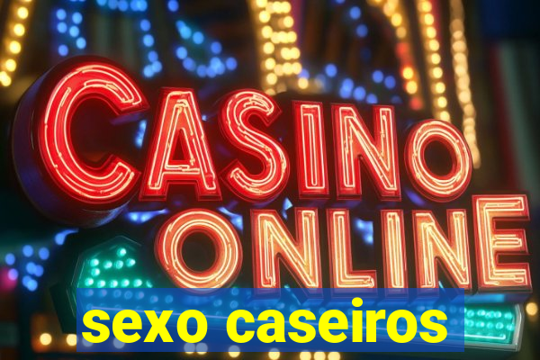 sexo caseiros