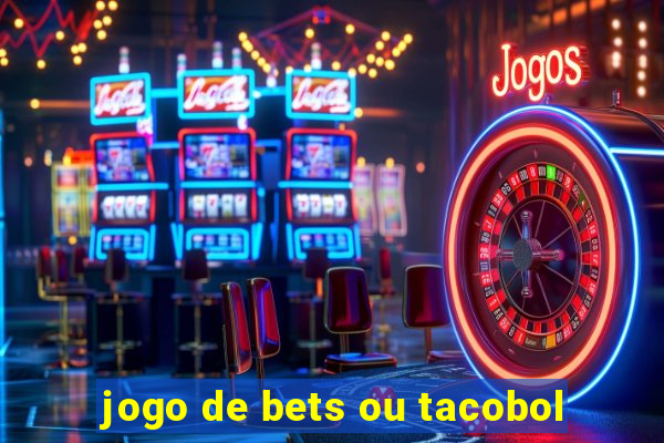 jogo de bets ou tacobol