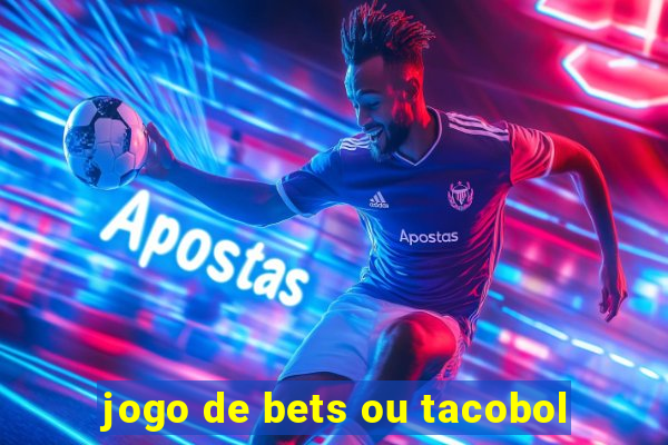 jogo de bets ou tacobol