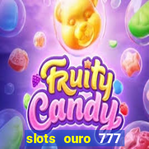 slots ouro 777 play store