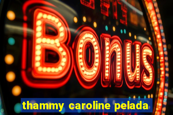 thammy caroline pelada