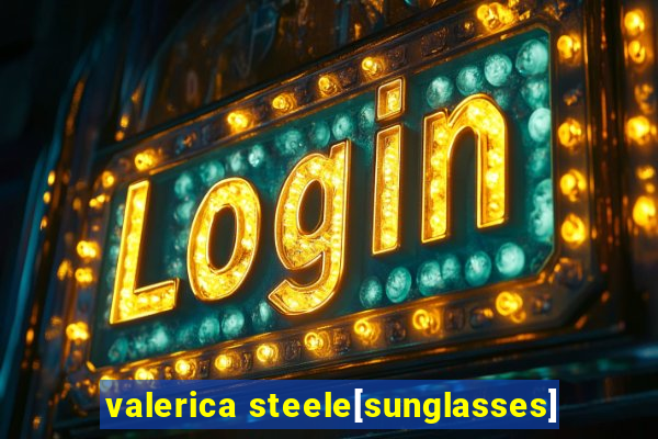 valerica steele[sunglasses]