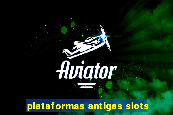 plataformas antigas slots