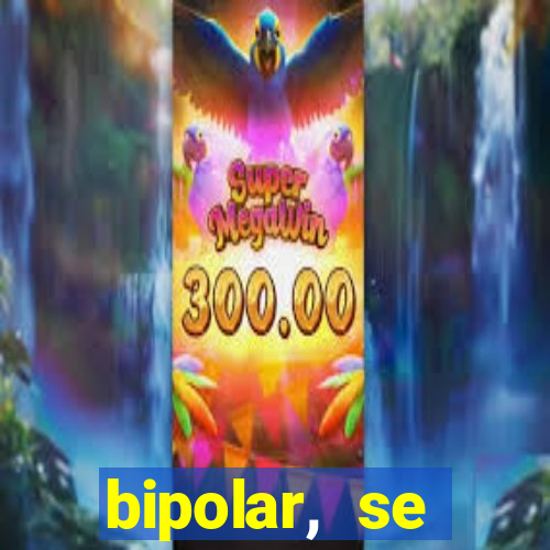 bipolar, se arrepende do que faz