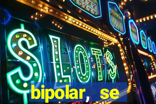 bipolar, se arrepende do que faz