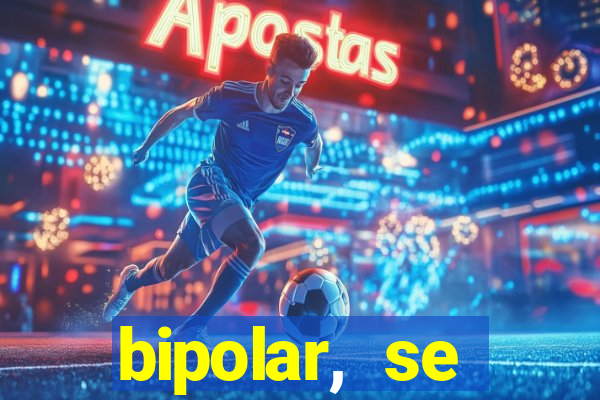 bipolar, se arrepende do que faz