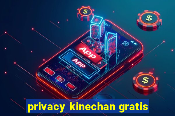 privacy kinechan gratis