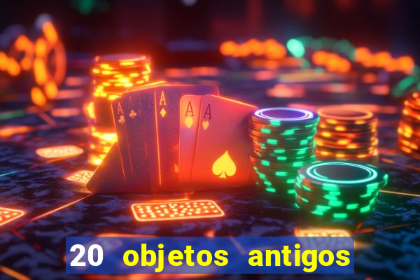 20 objetos antigos que hoje valem uma fortuna