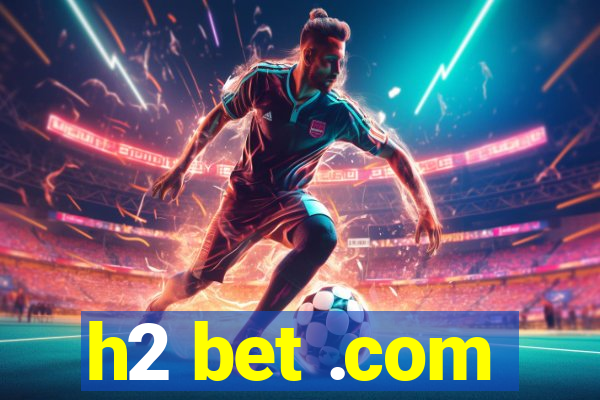 h2 bet .com