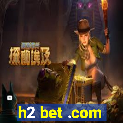 h2 bet .com