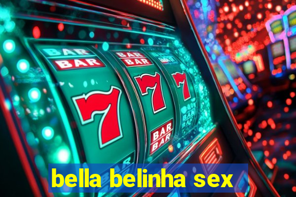 bella belinha sex